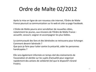 Ordre de Malte 02/2012
12
Après la mise en ligne de son nouveau site internet, l’Ordre de Malte
France poursuit sa communi...