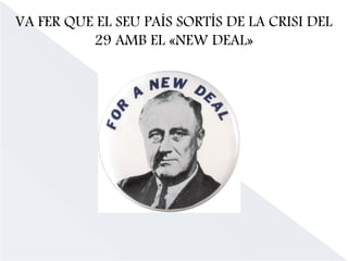 VA FER QUE EL SEU PAÍS SORTÍS DE LA CRISI DEL
29 AMB EL «NEW DEAL»
 
