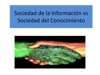 Sociedad de la Información vs
Sociedad del Conocimiento
 
