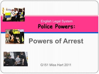 English Legal SystemPolice Powers:  Powers of Arrest G151 Miss Hart 2011 