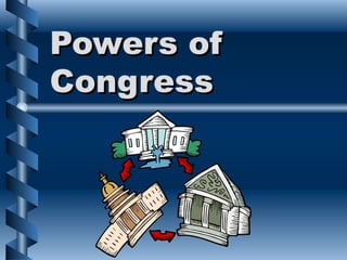 Powers of
Congress
 