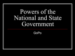 Powers of the
National and State
Government
GoPo
 