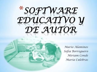 *SOFTWARE
EDUCATIVO Y
 DE AUTOR
       Mario Alaminos
       Sofía Borreguero
         Miriam Conde
        María Culebras
 