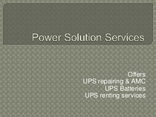 Offers
UPS repairing & AMC
UPS Batteries
UPS renting services
 