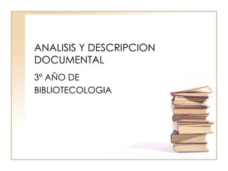 ANALISIS Y DESCRIPCION DOCUMENTAL 3º AÑO DE  BIBLIOTECOLOGIA 