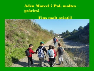 Adéu Marcel i Pol, moltes
gràcies!
Fins molt aviat!!!
 