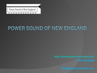 http://www.powersoundne.com
                 603.436.4850

    info@powersoundne.com
 