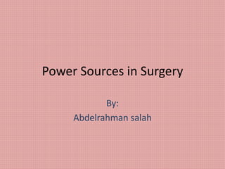 Power Sources in Surgery
By:
Abdelrahman salah
 