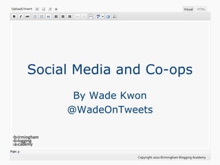 Social Media and Co-ops
By Wade Kwon
@WadeOnTweets
 