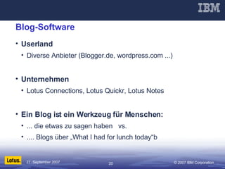 Blog-Software Userland Diverse Anbieter (Blogger.de, wordpress.com ...) Unternehmen Lotus Connections, Lotus Quickr, Lotus Notes Ein Blog ist ein Werkzeug für Menschen: ... die etwas zu sagen haben  vs. .... Blogs über „What I had for lunch today“b 
