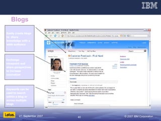 Blogs Exchange viewpoint and share perspectives to increase innovation Easily create blogs to  share knowledge with a wide audience Keywords can be used to search within a blog or across multiple blogs 