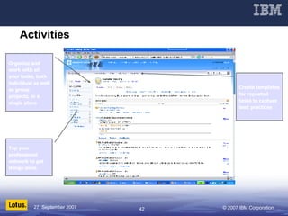 Activities   Organize and work with all your tasks, both individual as well as group projects, in a single place Create templates for repeated tasks to capture best practices Tap your professional network to get things done 