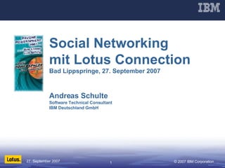 Social Networking mit Lotus Connection Bad Lippspringe, 27. September 2007 Andreas Schulte Software Technical Consultant IBM Deutschland GmbH 