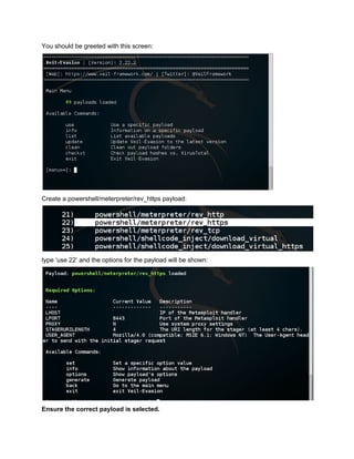 You should be greeted with this screen: 
 
Create a powershell/meterpreter/rev_https payload: 
 
type ‘use 22’ and the options for the payload will be shown: 
 
Ensure the correct payload is selected. 
 