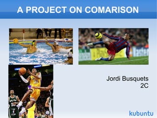 Jordi Busquets 2C A PROJECT ON COMARISON 