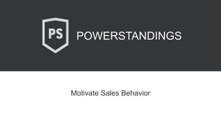 Motivate Sales Behavior
POWERSTANDINGS
 