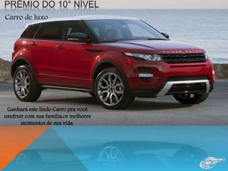 Ganhará este lindo Carro pra você
usufruir com sua família,os melhores
momentos de sua vida.
Carro de luxo
 