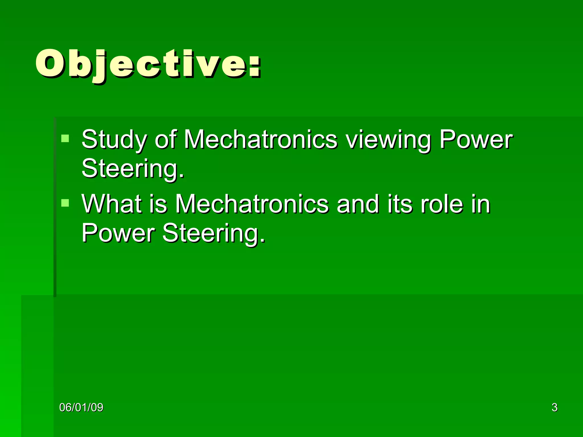 Objective: Study of Mechatronics viewing Power Steering. What is Mechatronics and its role in Power Steering. 