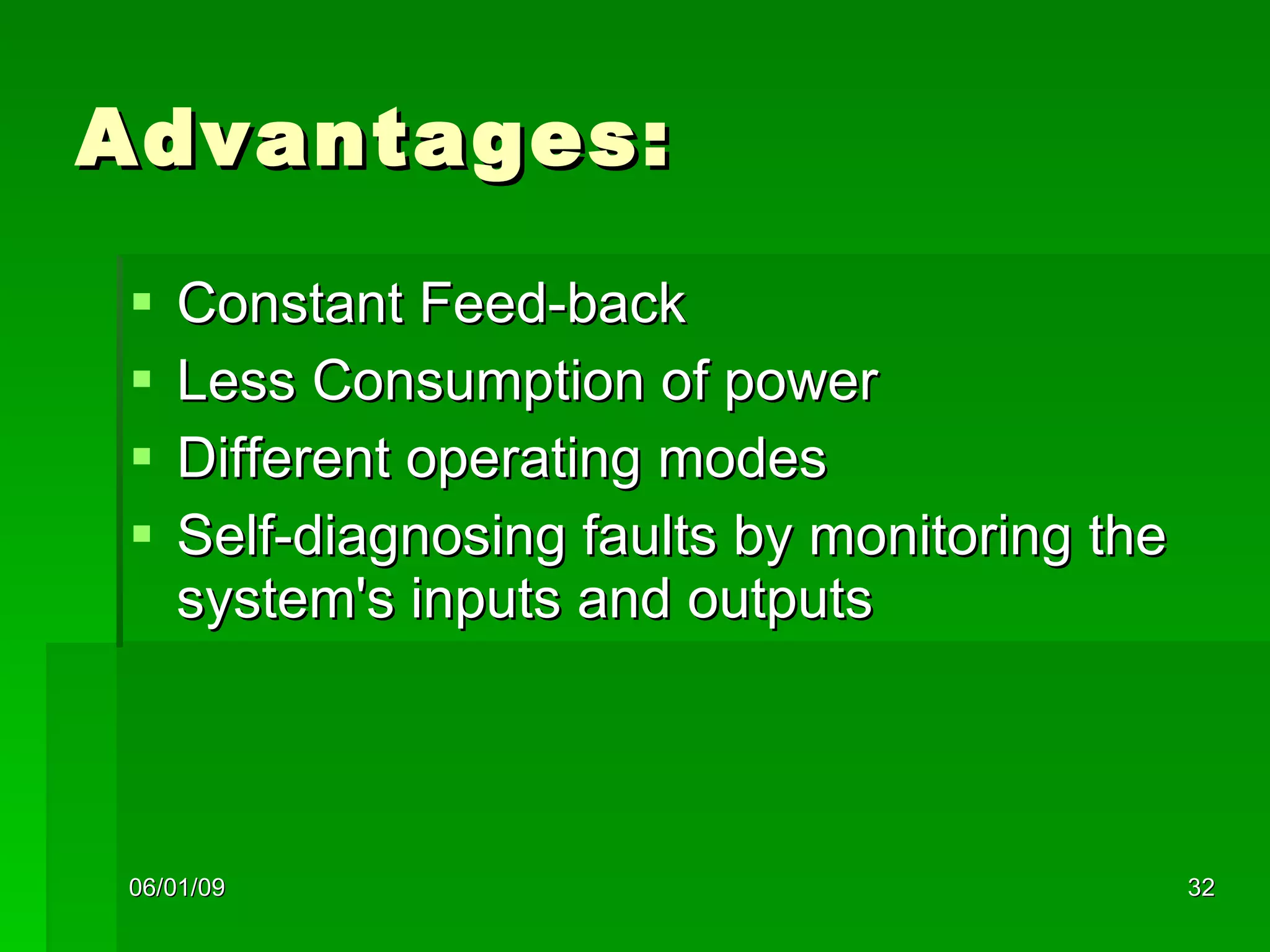 Advantages: Constant Feed-back  Less Consumption of power Different operating modes Self-diagnosing faults by monitoring the system's inputs and outputs  