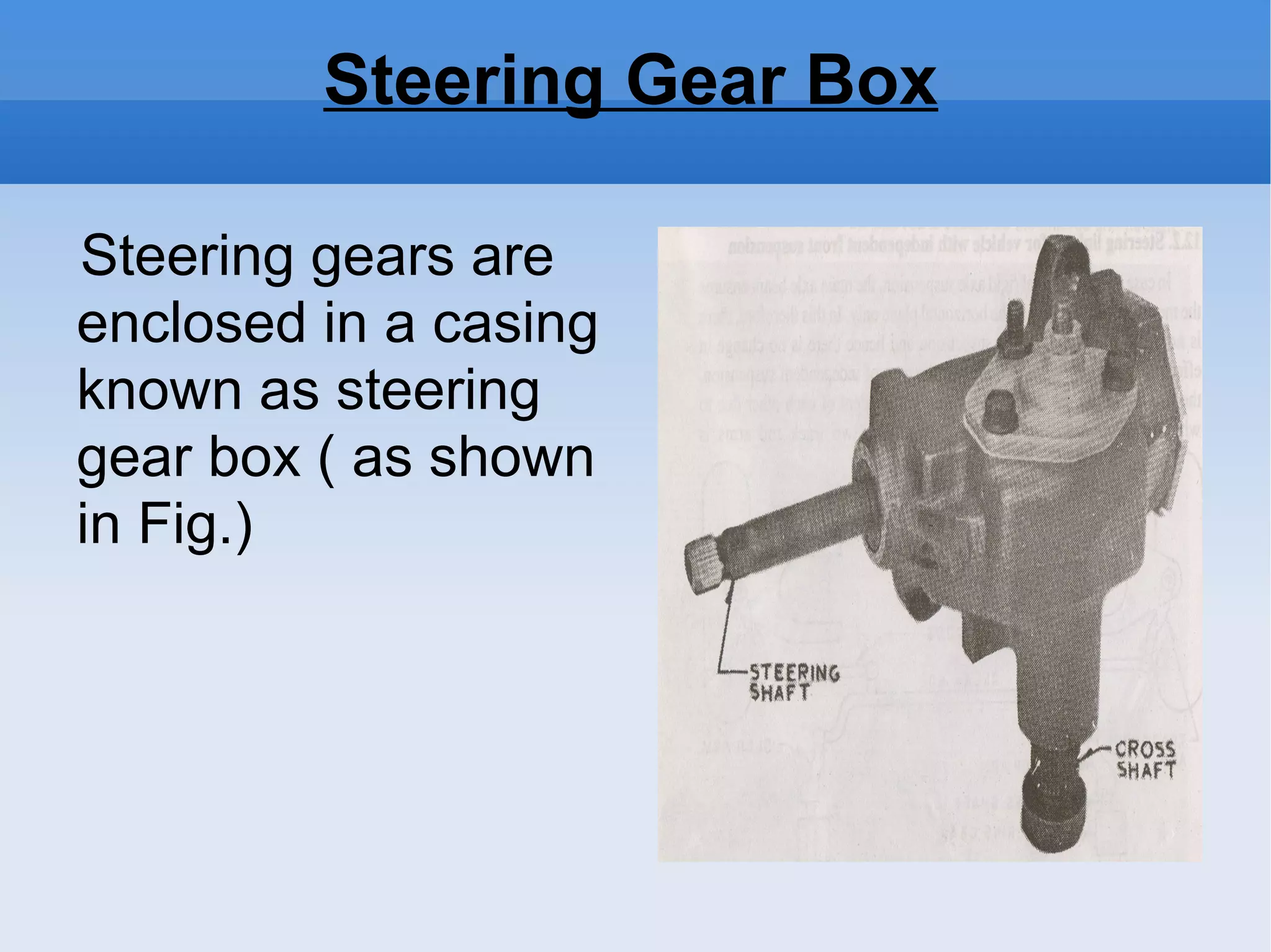 Steering Gear Box Steering gears are enclosed in a casing known as steering gear box ( as shown in Fig.)‏ 