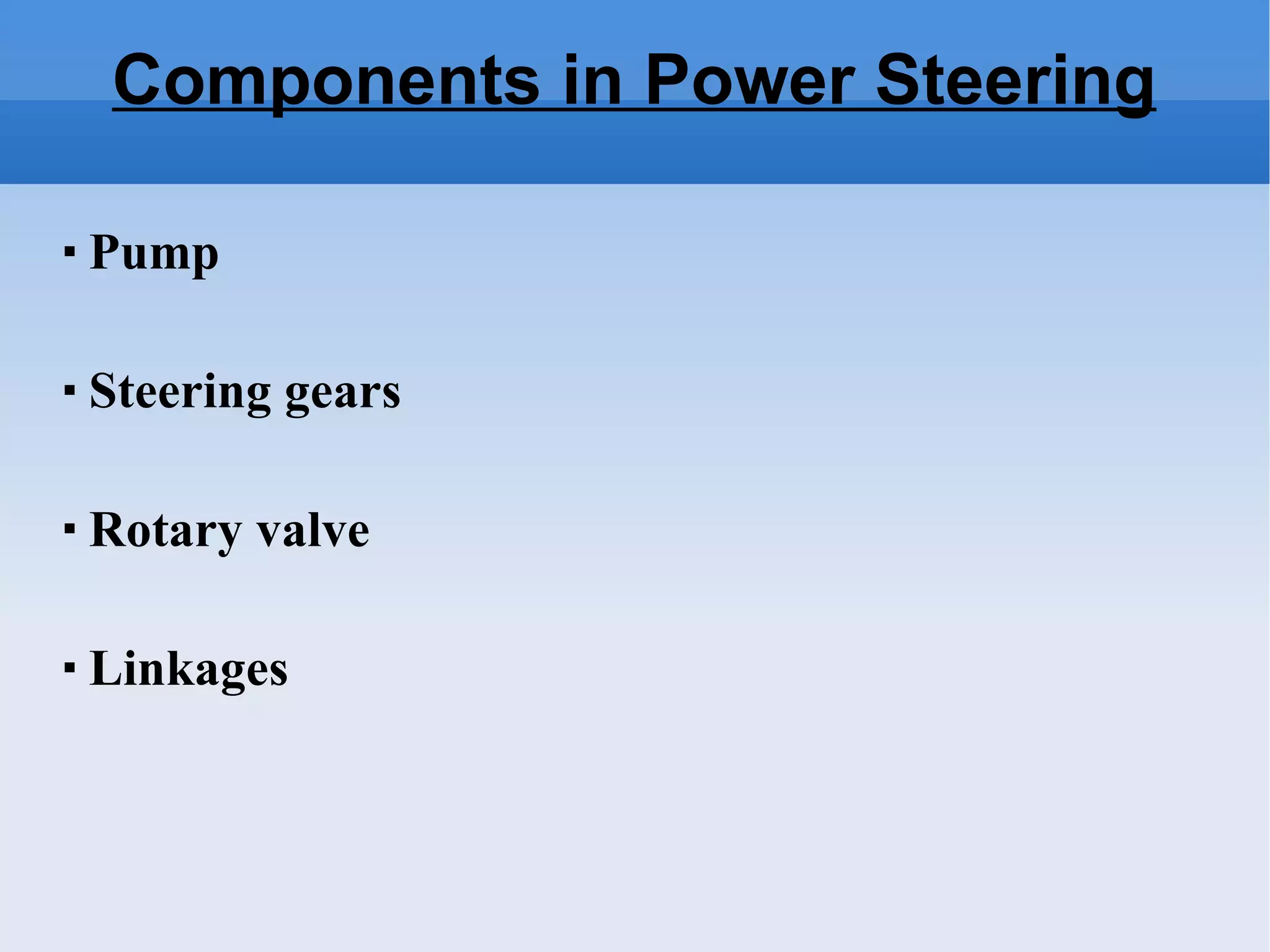 Components in Power Steering Pump    Steering gears   Rotary valve Linkages  
