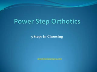 5 Steps in Choosing




   myorthoticreviews.com
 