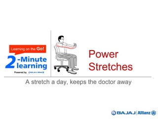 Learning on the Go!

                                Power
 Powered by
                                Stretches
          A stretch a day, keeps the doctor away
 