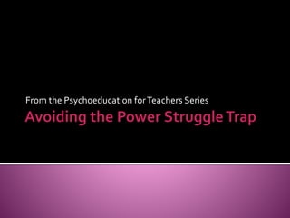 From the Psychoeducation forTeachers Series
 
