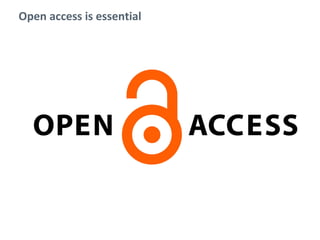 Open access is essential
 