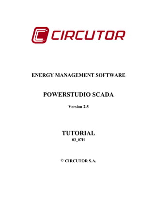 ENERGY MANAGEMENT SOFTWARE


   POWERSTUDIO SCADA
           Version 2.5




        TUTORIAL
             03_07H




        © CIRCUTOR S.A.
 