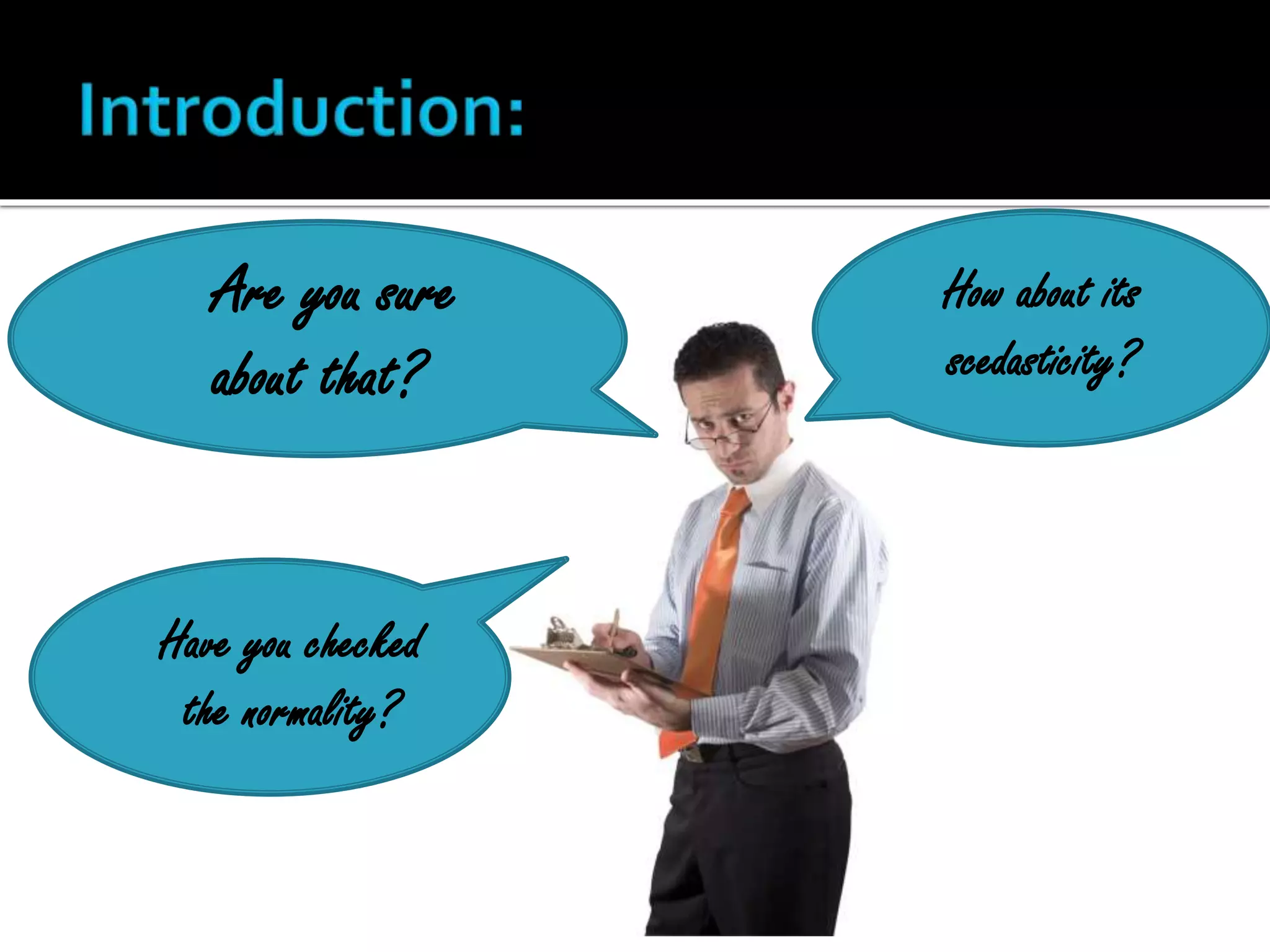 Are you sure 
about that? 
Have you checked 
the normality? 
How about its 
scedasticity? 
 