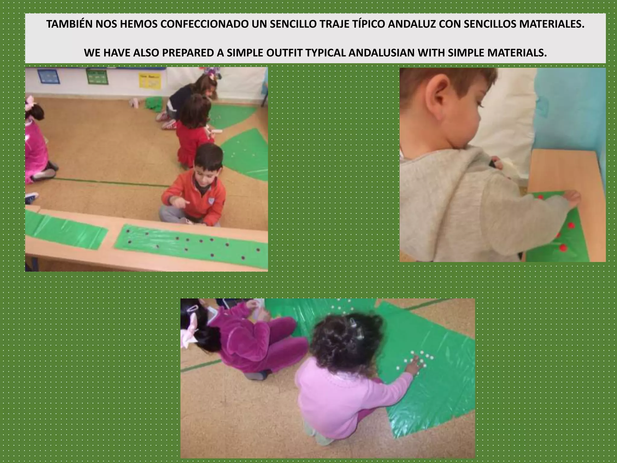 TAMBIÉN NOS HEMOS CONFECCIONADO UN SENCILLO TRAJE TÍPICO ANDALUZ CON SENCILLOS MATERIALES.
WE HAVE ALSO PREPARED A SIMPLE OUTFIT TYPICAL ANDALUSIAN WITH SIMPLE MATERIALS.
 