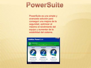 PowerSuite PowerSuite es una simple y avanzada solución para conseguir una mejora de la seguridad, optimizar al máximo el rendimiento del equipo y aumentar de la estabilidad del sistema.  