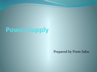 Power Supply
Prepared by Prem Sahu
 