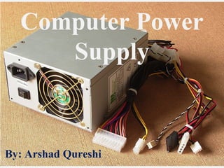Computer Power
Supply
By: Arshad Qureshi
 