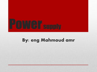 Powersupply
By: eng Mahmoud amr
 