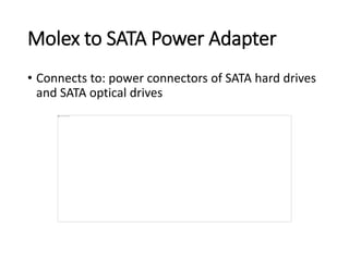 Molex to SATA Power Adapter
• Connects to: power connectors of SATA hard drives
and SATA optical drives
 