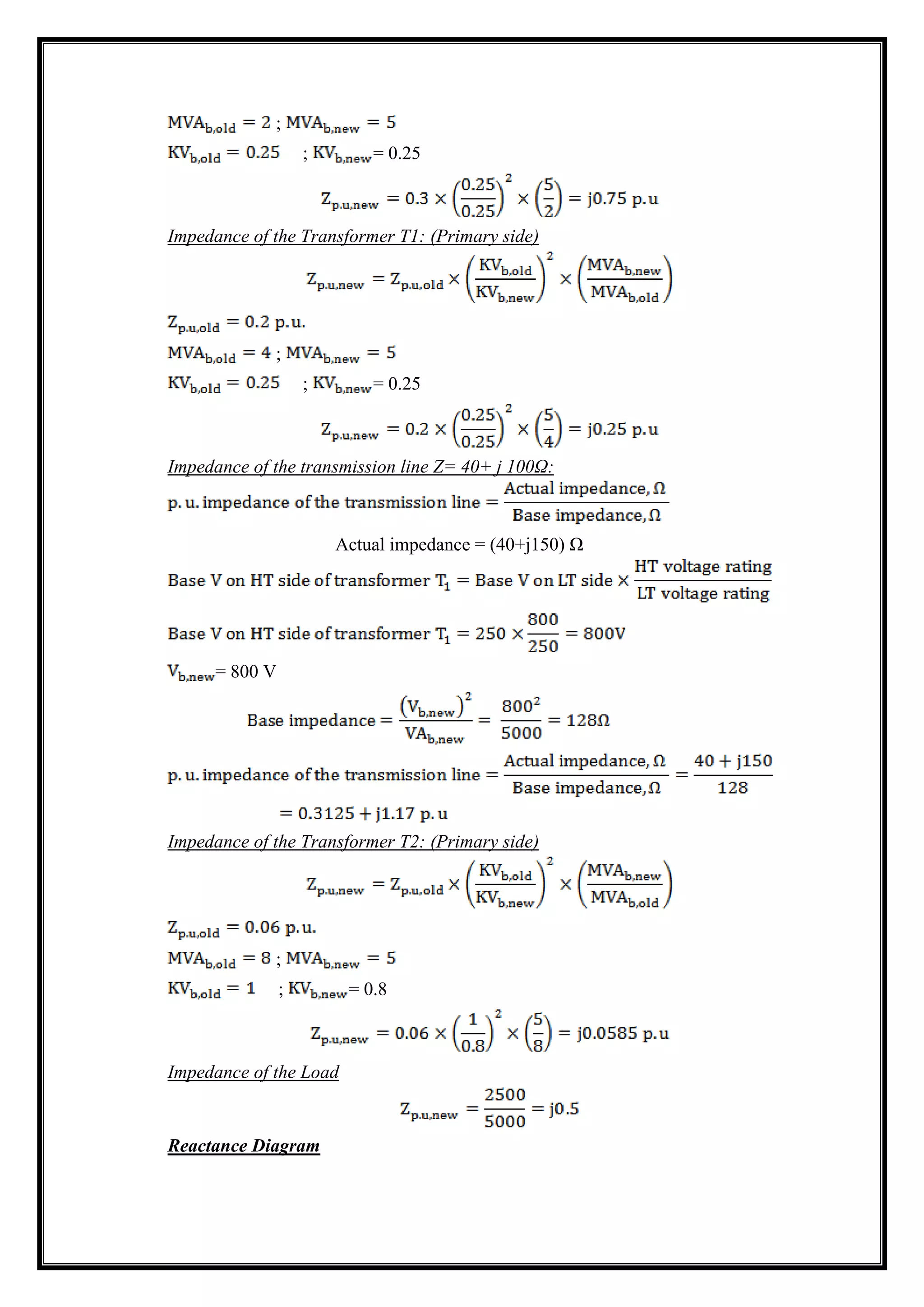 ;
; = 0.25
Impedance of the Transformer T1: (Primary side)
;
; = 0.25
Impedance of the transmission line Z= 40+ j 100Ω:
Actual impedance = (40+j150) Ω
= 800 V
Impedance of the Transformer T2: (Primary side)
;
; = 0.8
Impedance of the Load
Reactance Diagram
 