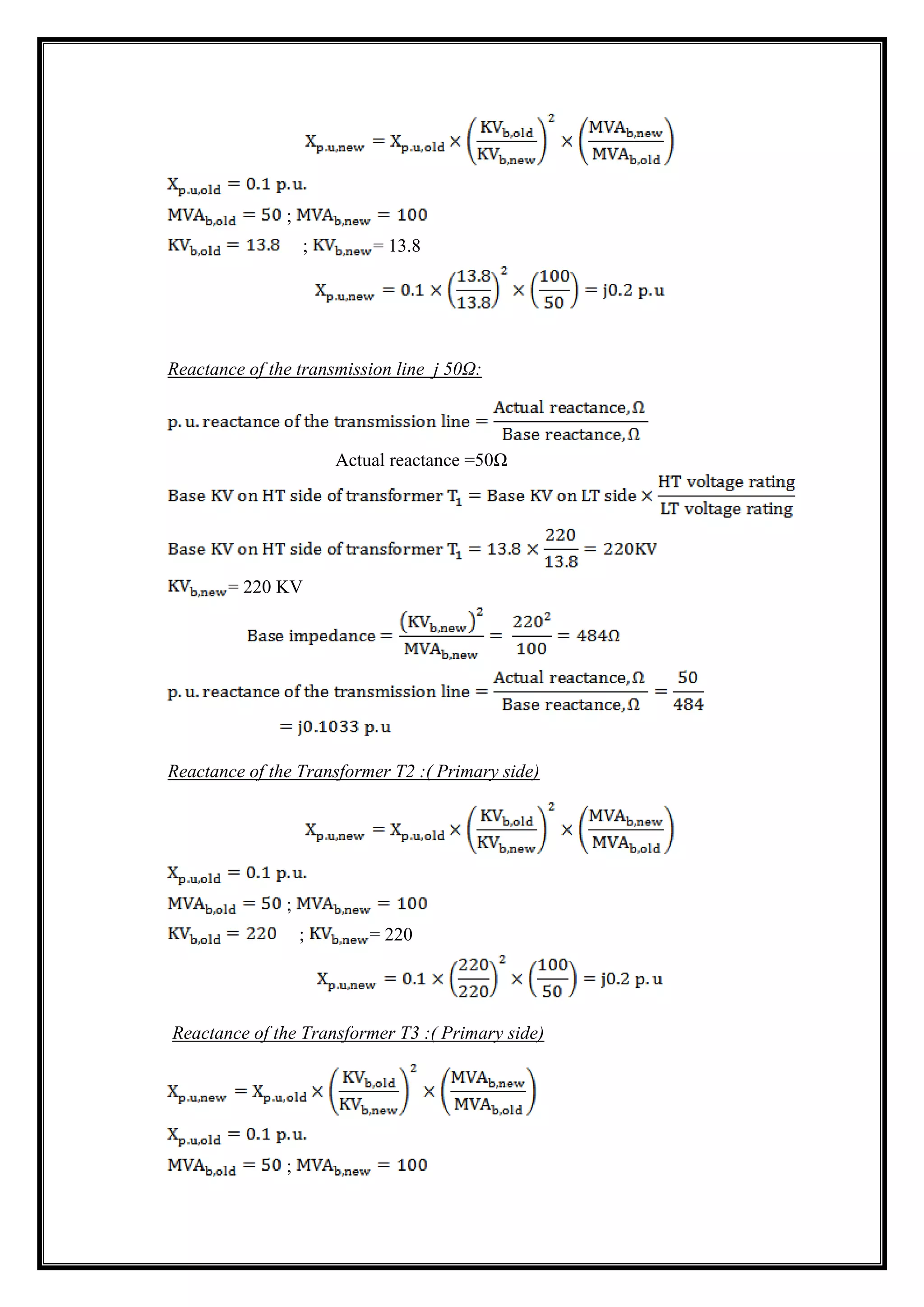 ;
; = 13.8
Reactance of the transmission line j 50Ω:
Actual reactance =50Ω
= 220 KV
Reactance of the Transformer T2 :( Primary side)
;
; = 220
Reactance of the Transformer T3 :( Primary side)
;
 