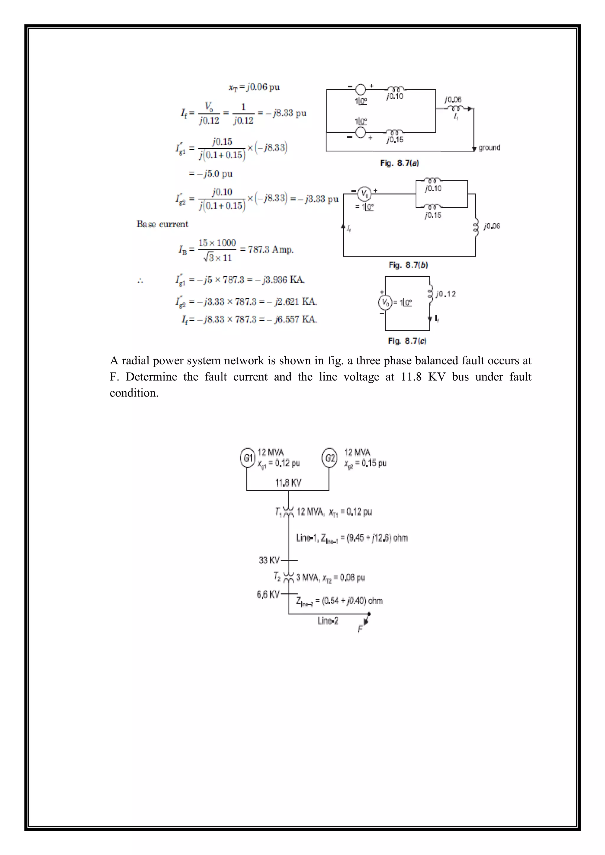 A radial power system network is shown in fig. a three phase balanced fault occurs at
F. Determine the fault current and the line voltage at 11.8 KV bus under fault
condition.
 