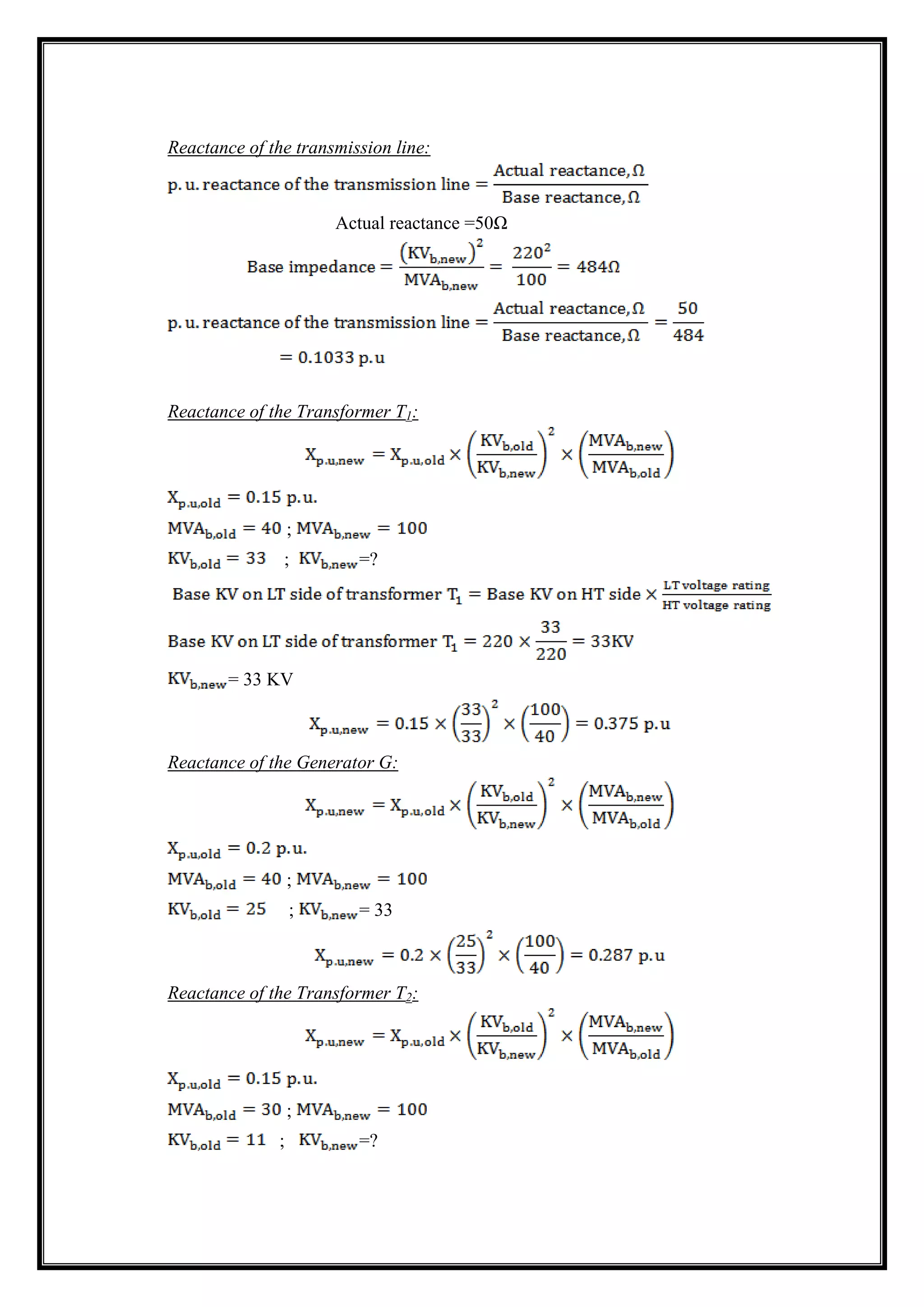 Reactance of the transmission line:
Actual reactance =50Ω
Reactance of the Transformer T1:
;
; =?
= 33 KV
Reactance of the Generator G:
;
; = 33
Reactance of the Transformer T2:
;
; =?
 
