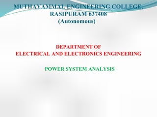 MUTHAYAMMAL ENGINEERING COLLEGE,
RASIPURAM 637408
(Autonomous)
DEPARTMENT OF
ELECTRICAL AND ELECTRONICS ENGINEERING
POWER SYSTEM ANALYSIS
 