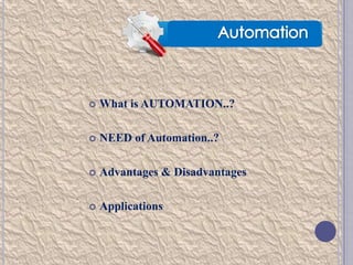 

What is AUTOMATION..?



NEED of Automation..?



Advantages & Disadvantages



Applications

 