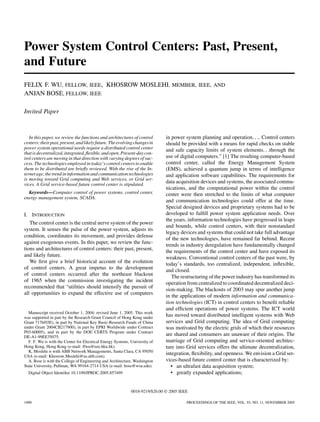 Power System Control Centers: Past, Present,
and Future
FELIX F. WU, FELLOW, IEEE, KHOSROW MOSLEHI, MEMBER, IEEE, AND
ANJAN BOSE, FELLOW, IEEE
Invited Paper
In this paper, we review the functions and architectures of control
centers:theirpast,present,andlikelyfuture.Theevolvingchangesin
power system operational needs require a distributed control center
thatisdecentralized,integrated,ﬂexible,andopen.Present-daycon-
trol centers are moving in that direction with varying degrees of suc-
cess. The technologies employed in today’s control centers to enable
them to be distributed are brieﬂy reviewed. With the rise of the In-
ternetage, thetrend ininformationandcommunication technologies
is moving toward Grid computing and Web services, or Grid ser-
vices. A Grid service-based future control center is stipulated.
Keywords—Computer control of power systems, control center,
energy management system, SCADA.
I. INTRODUCTION
The control center is the central nerve system of the power
system. It senses the pulse of the power system, adjusts its
condition, coordinates its movement, and provides defense
against exogenous events. In this paper, we review the func-
tions and architectures of control centers: their past, present,
and likely future.
We ﬁrst give a brief historical account of the evolution
of control centers. A great impetus to the development
of control centers occurred after the northeast blackout
of 1965 when the commission investigating the incident
recommended that “utilities should intensify the pursuit of
all opportunities to expand the effective use of computers
Manuscript received October 1, 2004; revised June 1, 2005. This work
was supported in part by the Research Grant Council of Hong Kong under
Grant 7176/03E), in part by National Key Basic-Research Funds of China
under Grant 2004CB217900), in part by EPRI Worldwide under Contract
P03-60005), and in part by the DOE CERTS Program under Contract
DE-A1-99EE35075.
F. F. Wu is with the Center for Electrical Energy Systems, University of
Hong Kong, Hong Kong (e-mail: ffwu@eee.hku.hk).
K. Moslehi is with ABB Network Managements, Santa Clara, CA 95050
USA (e-mail: Khosrow.Moslehi@us.abb.com).
A. Bose is with the College of Engineering and Architecture, Washington
State University, Pullman, WA 99164-2714 USA (e-mail: bose@wsu.edu).
Digital Object Identiﬁer 10.1109/JPROC.2005.857499
in power system planning and operation . Control centers
should be provided with a means for rapid checks on stable
and safe capacity limits of system elements through the
use of digital computers.” [1] The resulting computer-based
control center, called the Energy Management System
(EMS), achieved a quantum jump in terms of intelligence
and application software capabilities. The requirements for
data acquisition devices and systems, the associated commu-
nications, and the computational power within the control
center were then stretched to the limits of what computer
and communication technologies could offer at the time.
Special designed devices and proprietary systems had to be
developed to fulﬁll power system application needs. Over
the years, information technologies have progressed in leaps
and bounds, while control centers, with their nonstandard
legacy devices and systems that could not take full advantage
of the new technologies, have remained far behind. Recent
trends in industry deregulation have fundamentally changed
the requirements of the control center and have exposed its
weakness. Conventional control centers of the past were, by
today’s standards, too centralized, independent, inﬂexible,
and closed.
The restructuring of the power industry has transformed its
operation from centralized to coordinated decentralized deci-
sion-making. The blackouts of 2003 may spur another jump
in the applications of modern information and communica-
tion technologies (ICT) in control centers to beneﬁt reliable
and efﬁcient operations of power systems. The ICT world
has moved toward distributed intelligent systems with Web
services and Grid computing. The idea of Grid computing
was motivated by the electric grids of which their resources
are shared and consumers are unaware of their origins. The
marriage of Grid computing and service-oriented architec-
ture into Grid services offers the ultimate decentralization,
integration, ﬂexibility, and openness. We envision a Grid ser-
vices-based future control center that is characterized by:
• an ultrafast data acquisition system;
• greatly expanded applications;
0018-9219/$20.00 © 2005 IEEE
1890 PROCEEDINGS OF THE IEEE, VOL. 93, NO. 11, NOVEMBER 2005
 