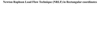 Newton Raphson Load Flow Technique (NRLF) in Rectangular coordinates
 