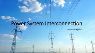 Power System Interconnection
Aneeque Qaiser
 