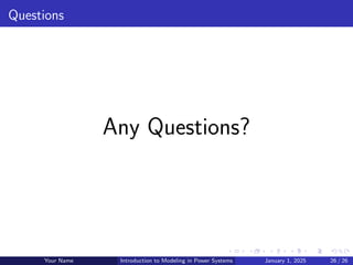 Questions
Any Questions?
Your Name Introduction to Modeling in Power Systems January 1, 2025 26 / 26
 