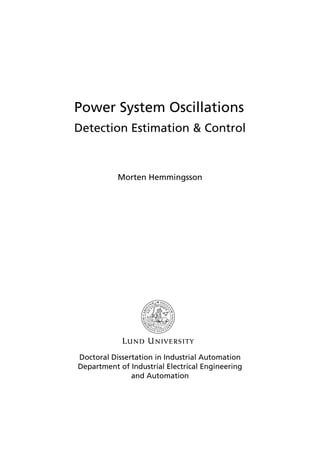 Power System Oscillations
Detection Estimation & Control
Morten Hemmingsson
Doctoral Dissertation in Industrial Automation
Department of Industrial Electrical Engineering
and Automation
 