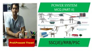 SSC(JE)/RRB/PSCProf.Prasant Tiwari
POWER SYSTEM
MCQ (PART-II)
 