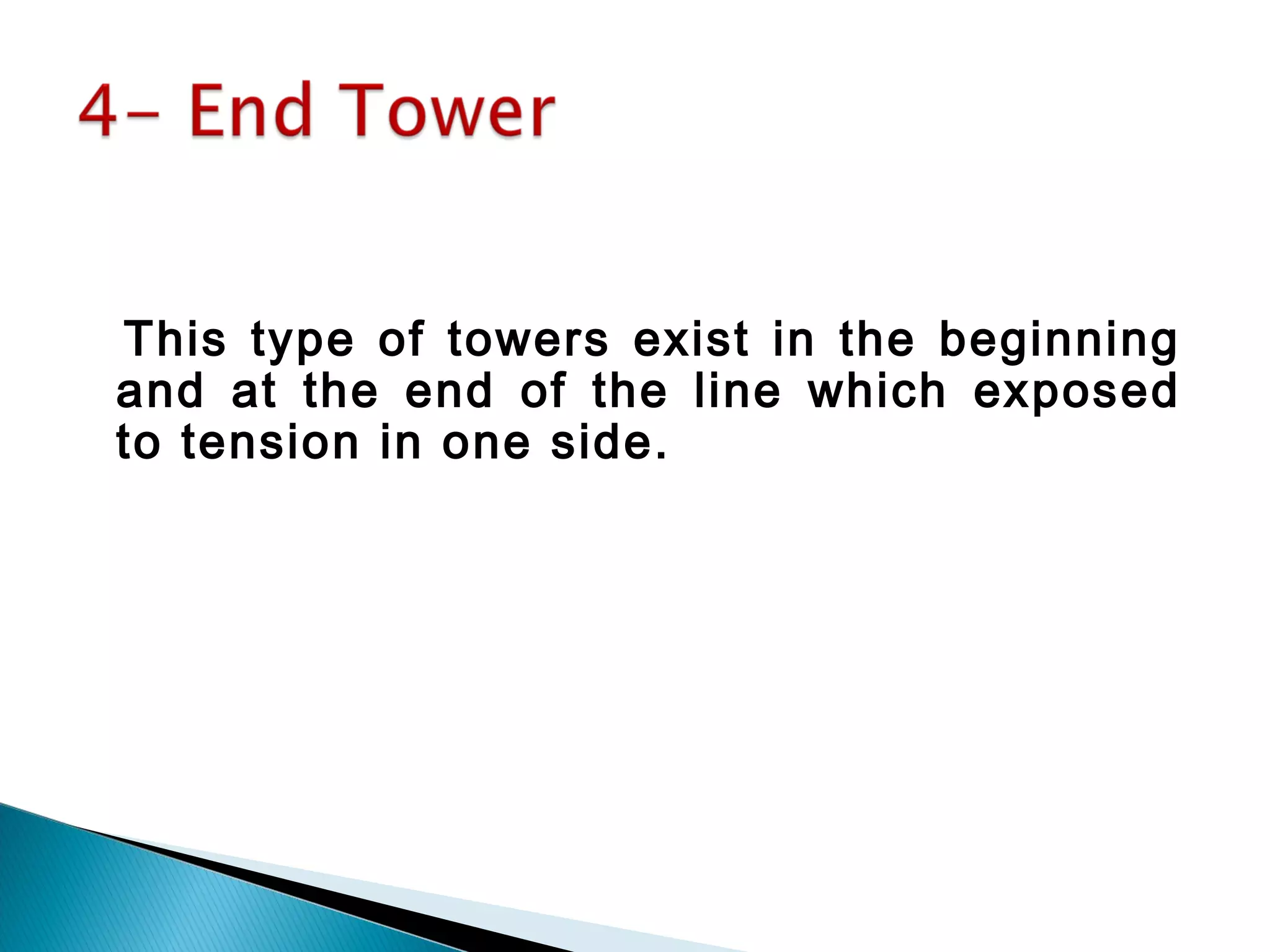 This type of towers exist in the beginning
and at the end of the line which exposed
to tension in one side.
 